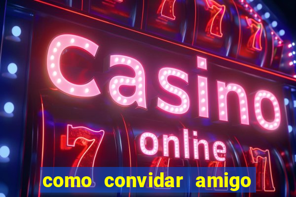 como convidar amigo no vai de bet